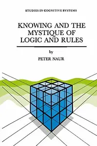 Knowing and the Mystique of Logic and Rules: True Statements in Knowing and Action * Computer Modelling of Human Knowing Activi