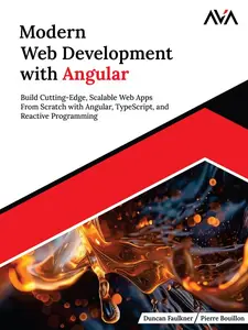 Modern Web Development with Angular: Build Cutting-Edge, Scalable Web Apps from Scratch with Angular