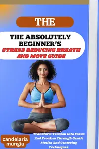 THE ABSOLUTELY BEGINNER’S STRESS REDUCING BREATH AND MOVE GUIDE