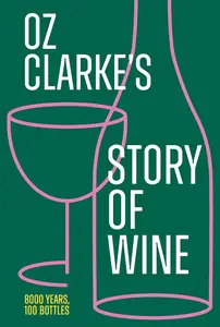 Oz Clarke’s Story of Wine: The updated and revised book of history for every wine lover