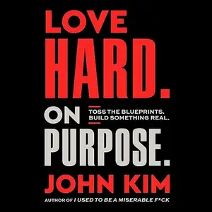 Love Hard On Purpose: Toss the Blueprints. Build Something Honest. [Audiobook]