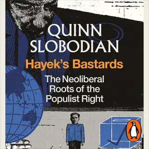 Hayek's Bastards: The Neoliberal Roots of the Populist Right [Audiobook]