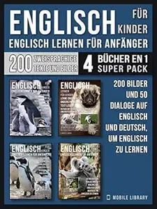 Englisch Für Kinder - Englisch Lernen Für Anfänger (4 Bücher in 1 Super Pack): 200 Bilder und 200 Dialoge auf Englisch und