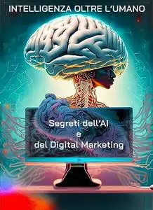 Intelligenza oltre l'Umano: Segreti dell'AI e del Digital Marketing