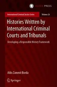 Histories Written by International Criminal Courts and Tribunals Developing a Responsible History Framework