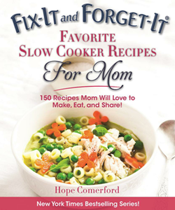 Fix-It and Forget-It Favorite Slow Cooker Recipes for Mom : 150 Recipes Mom Will Love to Make, Eat, and Share!