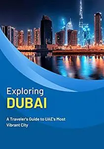 Exploring Dubai: A travelers guide to UAE's most vibrant city