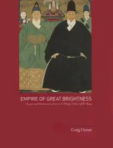 Empire of Great Brightness: Visual and Material Cultures of Ming China, 1368-1644