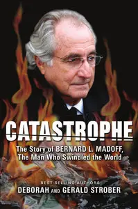 Catastrophe: The Story of Bernard L. Madoff, the Man Who Swindled the World (repost)