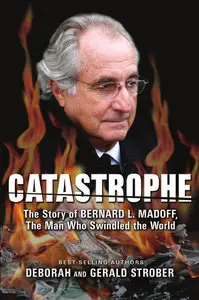 Catastrophe: The Story of Bernard L. Madoff, the Man Who Swindled the World