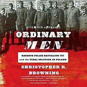 Ordinary Men: Reserve Police Battalion 101 and the Final Solution in Poland [Audiobook]