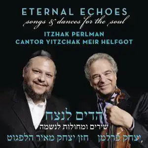 Itzhak Perlman, Cantor Yitzchak Meir Helfgot - Eternal Echoes: Songs and Dances for the Soul (2012) [Official Digital Download]