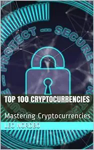 Top 100 Cryptocurrencies: Mastering Cryptocurrencies