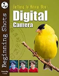 Getting to Know Your Digital Camera (Beginning Shots Book 1)