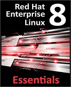 Red Hat Enterprise Linux 8 Essentials: Learn to install, administer and deploy RHEL 8 systems