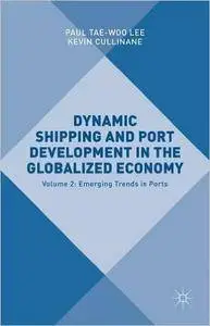 Dynamic Shipping and Port Development in the Globalized Economy: Volume 2: Emerging Trends in Ports