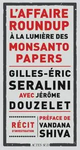 Gilles-Éric Séralini, Jérôme Douzelet, "L'affaire Roundup à la lumière des Monsanto Papers"