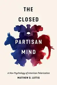 The Closed Partisan Mind : A New Psychology of American Polarization