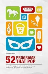 52 Programs That Pop: A year of fun programming for senior adults in nursing homes, adult daycare, and church groups,