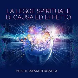 «La Legge spirituale di Causa ed Effetto» by Yoghi Ramacharaka