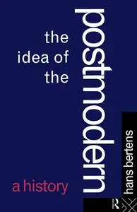 The Idea of the Postmodern: A History