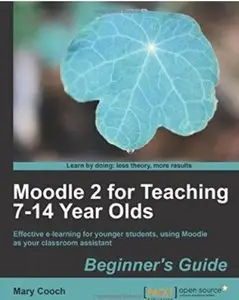 Moodle 2 for Teaching 7-14 Year Olds Beginner's Guide