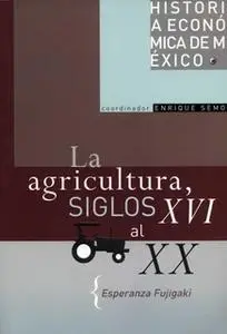 «La agricultura, siglos XVI al XX» by Esperanza Fujigaki