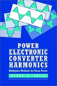 Power Electronics Converter Harmonics: Multipulse Methods for Clean Power