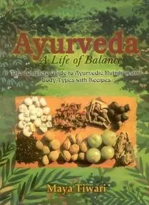 Ayurveda: A Life of Balance: The Complete Guide to Ayurvedic Nutrition and Body Types with Recipes
