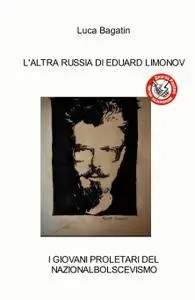 L’ALTRA RUSSIA DI EDUARD LIMONOV
