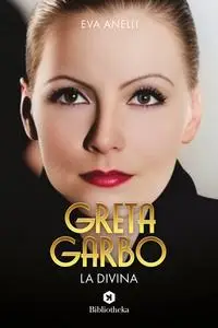 Eva Anelli - Greta Garbo, la divina