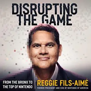 Disrupting the Game: From the Bronx to the Top of Nintendo [Audiobook]