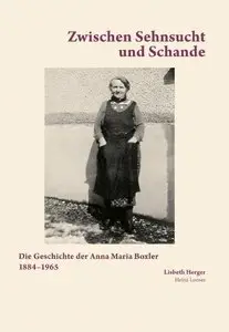 Zwischen Sehnsucht und Schande: Die Geschichte der Anna Maria Boxler 1884-1965, Auflage: 2