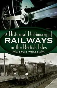 Historical Dictionary of Railways in the British Isles