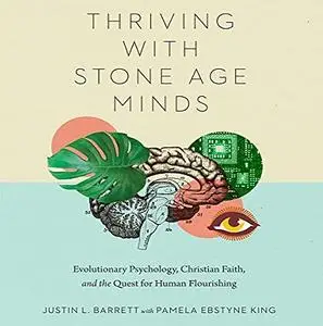 Thriving with Stone-Age Minds: Evolutionary Psychology, Christian Faith, and the Quest for Human Flourishing [Audiobook]