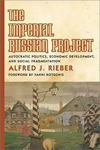 The Imperial Russian Project: Autocratic Politics, Economic Development, and Social Fragmentation