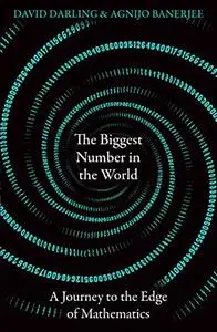 The Biggest Number in the World: A Journey to the Edge of Mathematics