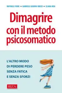 Dimagrire con il metodo psicosomatico: L'altro modo di perdere peso senza fatica e senza sforzi by Raffaele Fiore