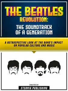«The Beatles Revolution: The Soundtrack Of A Generation» by Eternia Publishing, Zander Pearce