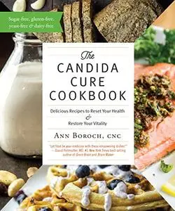 The Candida Cure Cookbook: Delicious Recipes to Reset Your Health and Restore Your Vitality (Repost)