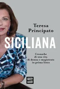 Teresa Principato - Siciliana. Cronache di una vita di donna e magistrato in prima linea