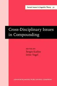 Cross-Disciplinary Issues in Compounding (Current Issues in Linguistic Theory, Book 311)