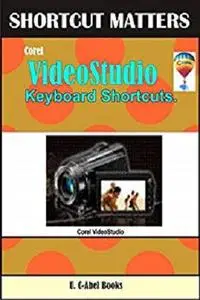 Corel Video Studio Keyboard Shortcuts (Shortcut Matters Book 48)