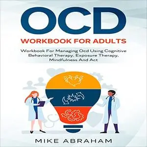 OCD Workbook for Adults: Workbook for Managing OCD Using Cognitive Behavioral Therapy Exposure Therapy, Mindfulness [Audiobook]