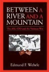 Between a River and a Mountain: The AFL-CIO and the Vietnam War (repost)