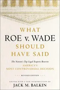 What Roe v. Wade Should Have Said: The Nation's Top Legal Experts Rewrite America's Most Controversial Decision Revised Edition