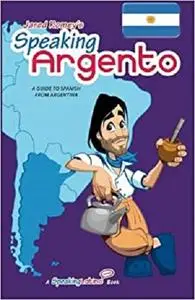 Speaking Argento: A Guide to Argentine Spanish (Jared Romey's Speaking Latino) (English and Spanish Edition)