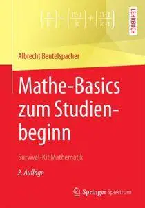 Mathe-Basics zum Studienbeginn: Survival-Kit Mathematik (Auflage: 2)