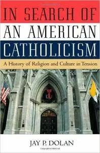 In Search of an American Catholicism: A History of Religion and Culture in Tension  by Jay P. Dolan  (Author)