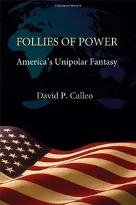 Follies of Power: America's Unipolar Fantasy